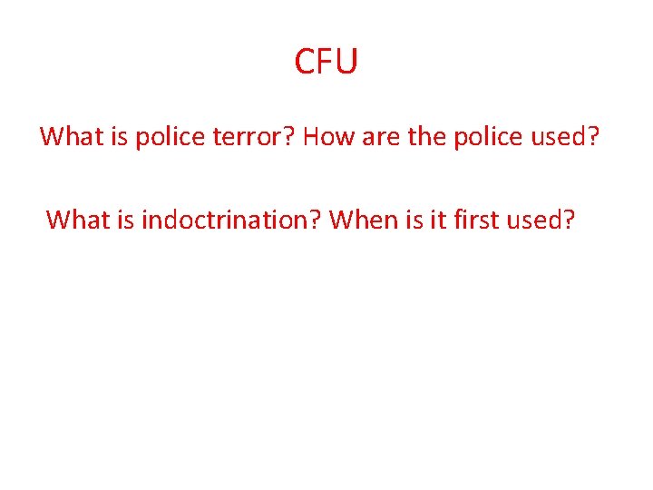 CFU What is police terror? How are the police used? What is indoctrination? When