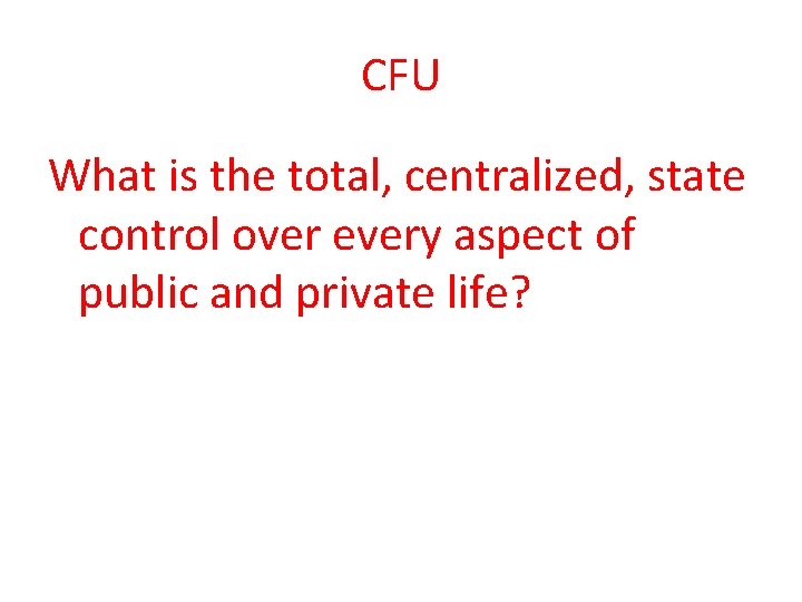 CFU What is the total, centralized, state control over every aspect of public and