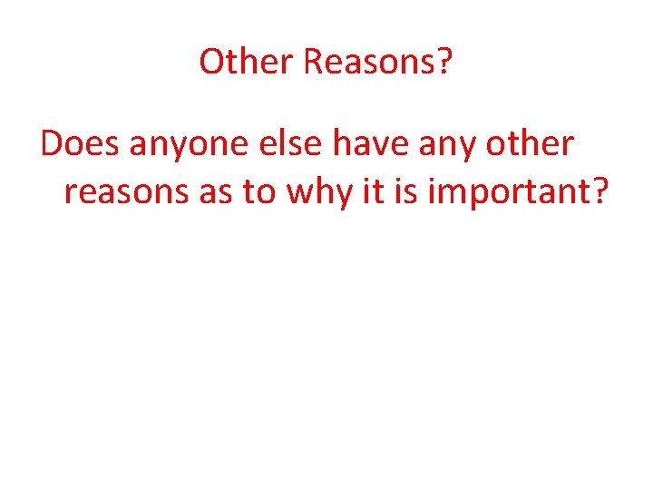 Other Reasons? Does anyone else have any other reasons as to why it is