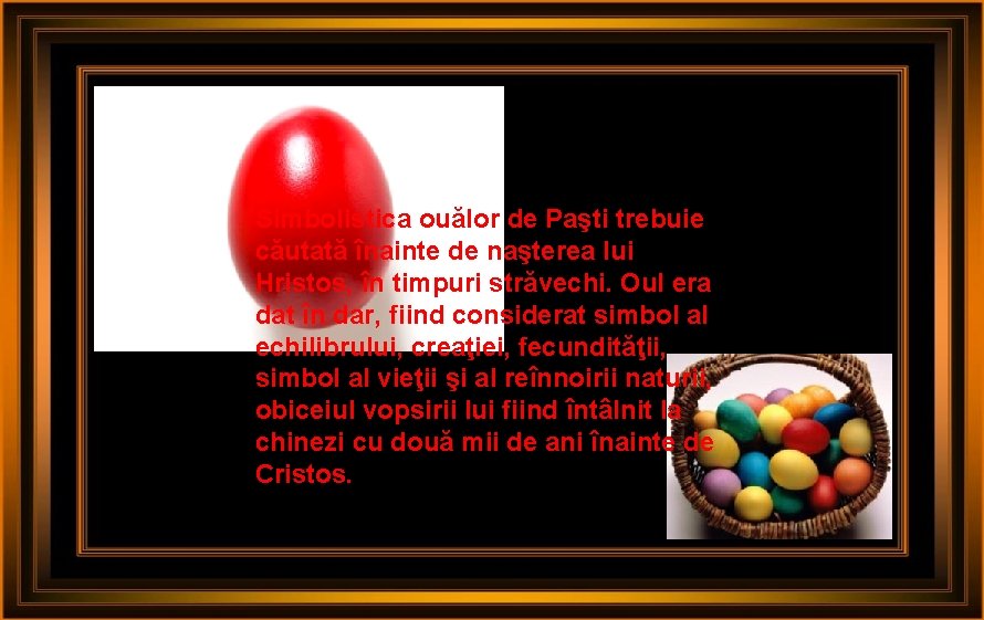 Simbolistica ouălor de Paşti trebuie căutată înainte de naşterea lui Hristos, în timpuri străvechi.