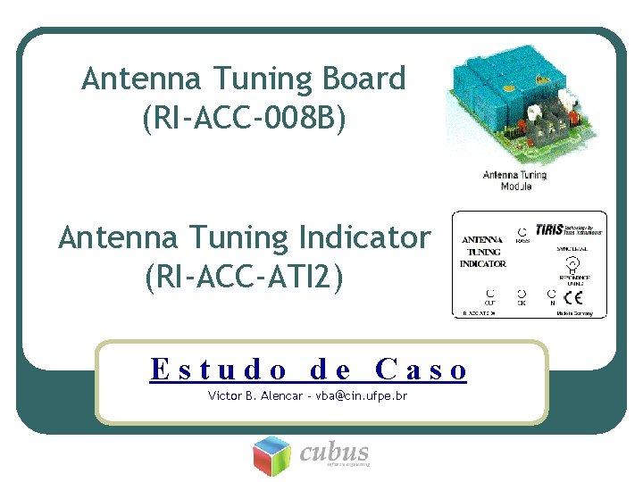 Antenna Tuning Board (RI-ACC-008 B) Antenna Tuning Indicator (RI-ACC-ATI 2) Estudo de Caso Victor