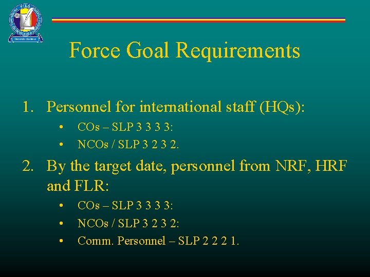 Force Goal Requirements 1. Personnel for international staff (HQs): • • COs – SLP