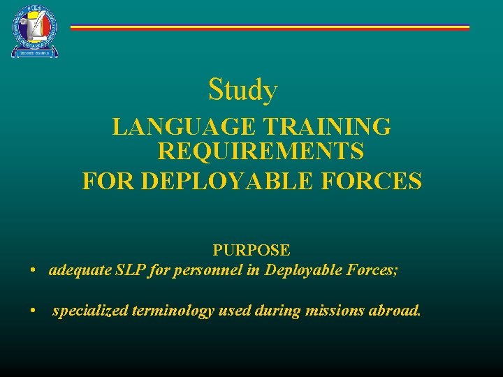 Study LANGUAGE TRAINING REQUIREMENTS FOR DEPLOYABLE FORCES PURPOSE • adequate SLP for personnel in