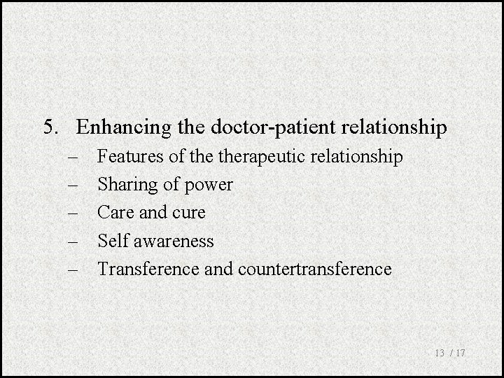 5. Enhancing the doctor-patient relationship – – – Features of therapeutic relationship Sharing of