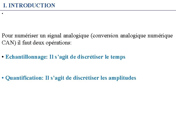 I. INTRODUCTION • Pour numériser un signal analogique (conversion analogique numérique CAN) il faut