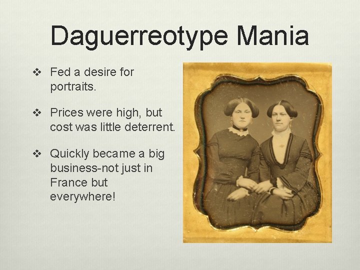 Daguerreotype Mania v Fed a desire for portraits. v Prices were high, but cost