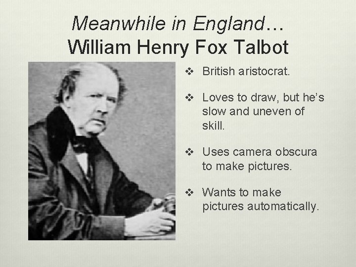 Meanwhile in England… William Henry Fox Talbot v British aristocrat. v Loves to draw,