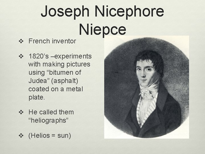 Joseph Nicephore Niepce v French inventor v 1820’s –experiments with making pictures using “bitumen