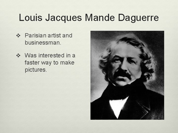 Louis Jacques Mande Daguerre v Parisian artist and businessman. v Was interested in a