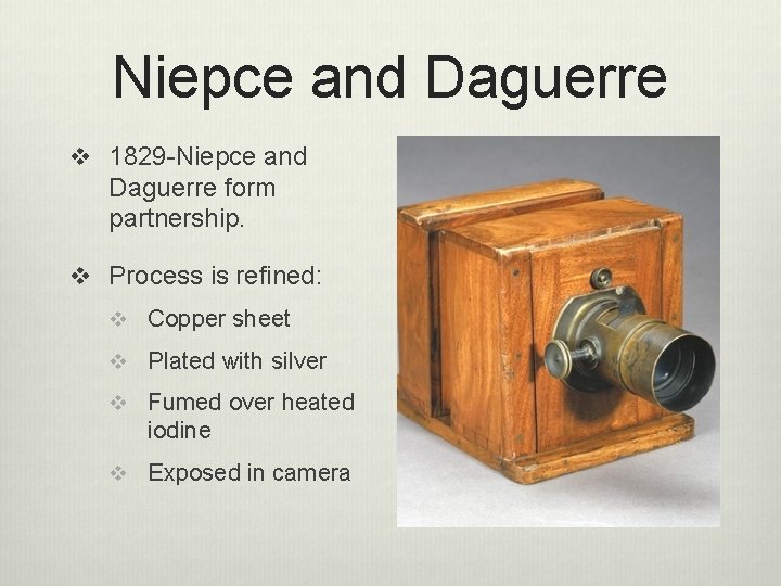 Niepce and Daguerre v 1829 -Niepce and Daguerre form partnership. v Process is refined: