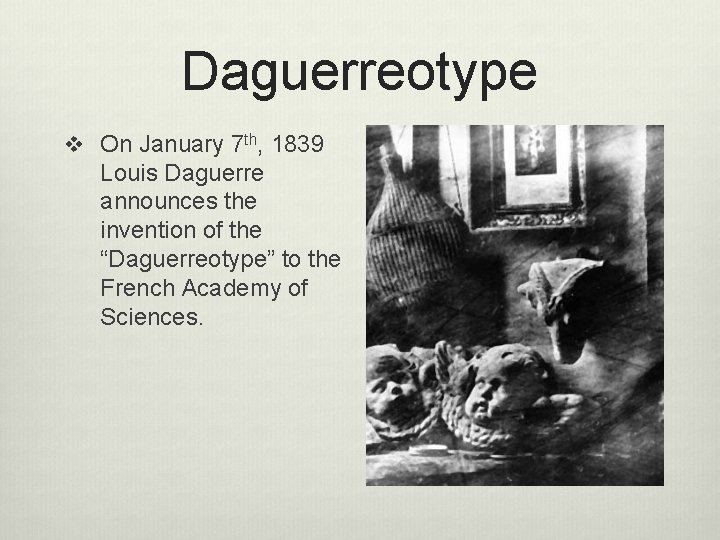 Daguerreotype v On January 7 th, 1839 Louis Daguerre announces the invention of the