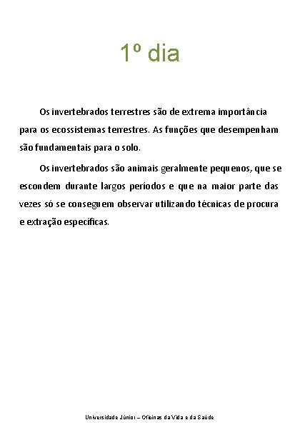 1º dia Os invertebrados terrestres são de extrema importância para os ecossistemas terrestres. As