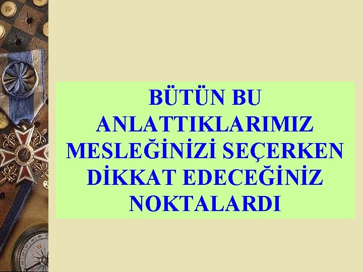 BÜTÜN BU ANLATTIKLARIMIZ MESLEĞİNİZİ SEÇERKEN DİKKAT EDECEĞİNİZ NOKTALARDI 