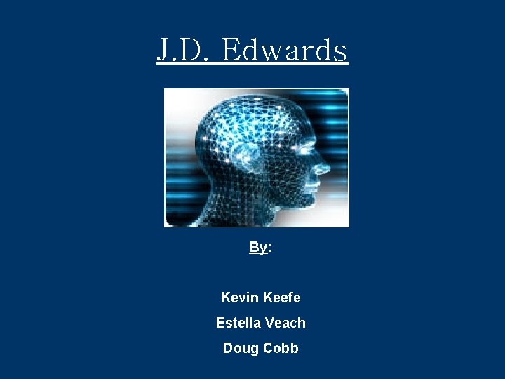 J. D. Edwards By: Kevin Keefe Estella Veach Doug Cobb 