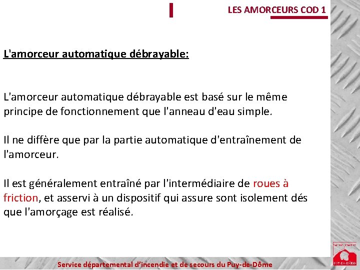 LES AMORCEURS COD 1 L'amorceur automatique débrayable: L'amorceur automatique débrayable est basé sur le