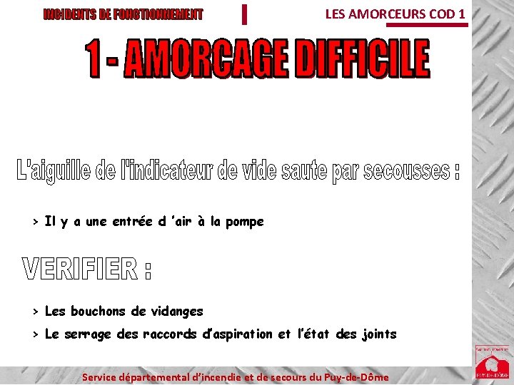 INCIDENTS DE FONCTIONNEMENT LES AMORCEURS COD 1 > Il y a une entrée d