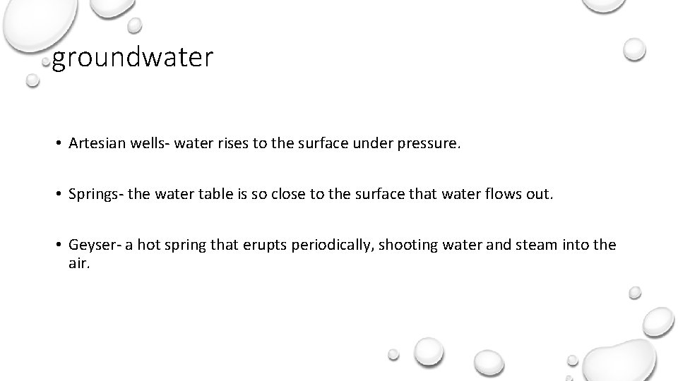 groundwater • Artesian wells- water rises to the surface under pressure. • Springs- the