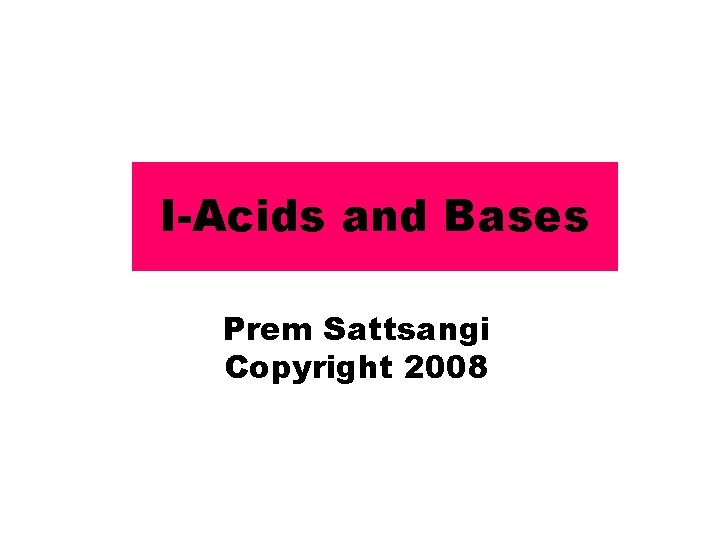 I-Acids and Bases Prem Sattsangi Copyright 2008 