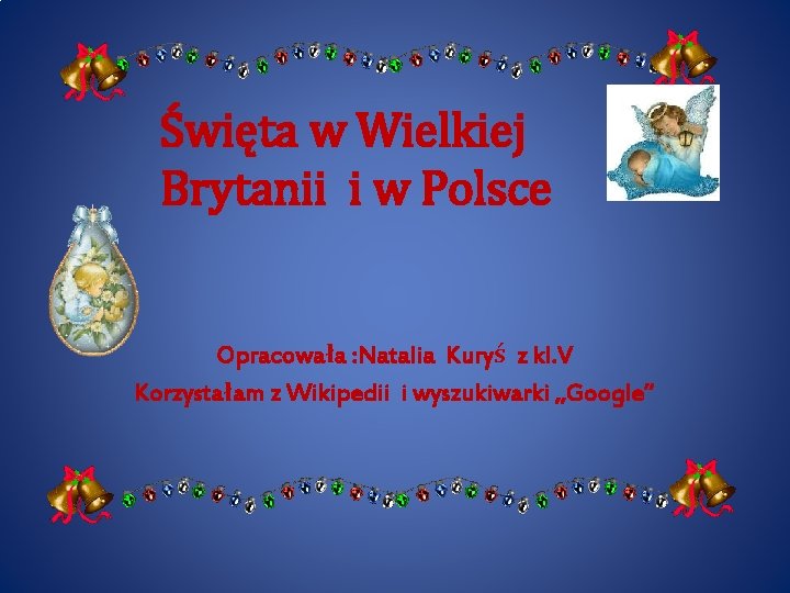 Święta w Wielkiej Brytanii i w Polsce Opracowała : Natalia Kuryś z kl. V