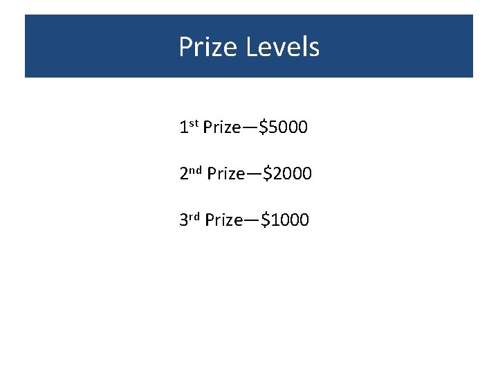 Prize Levels 1 st Prize—$5000 2 nd Prize—$2000 3 rd Prize—$1000 