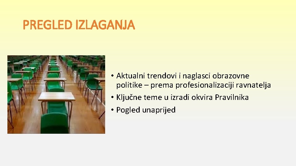 PREGLED IZLAGANJA • Aktualni trendovi i naglasci obrazovne politike – prema profesionalizaciji ravnatelja •