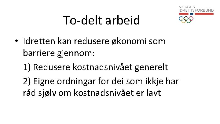To-delt arbeid • Idretten kan redusere økonomi som barriere gjennom: 1) Redusere kostnadsnivået generelt