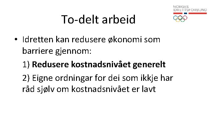 To-delt arbeid • Idretten kan redusere økonomi som barriere gjennom: 1) Redusere kostnadsnivået generelt