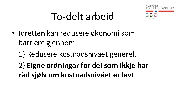 To-delt arbeid • Idretten kan redusere økonomi som barriere gjennom: 1) Redusere kostnadsnivået generelt
