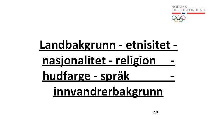 Landbakgrunn - etnisitet nasjonalitet - religion hudfarge - språk innvandrerbakgrunn 43 