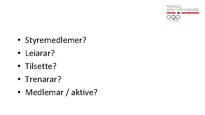 • • • Styremedlemer? Leiarar? Tilsette? Trenarar? Medlemar / aktive? 