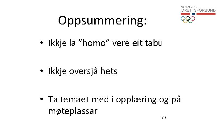 Oppsummering: • Ikkje la ”homo” vere eit tabu • Ikkje oversjå hets • Ta