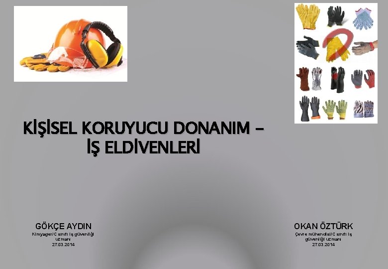 KİŞİSEL KORUYUCU DONANIM İŞ ELDİVENLERİ GÖKÇE AYDIN OKAN ÖZTÜRK Kimyager/C sınıfı iş güvenliği uzmanı