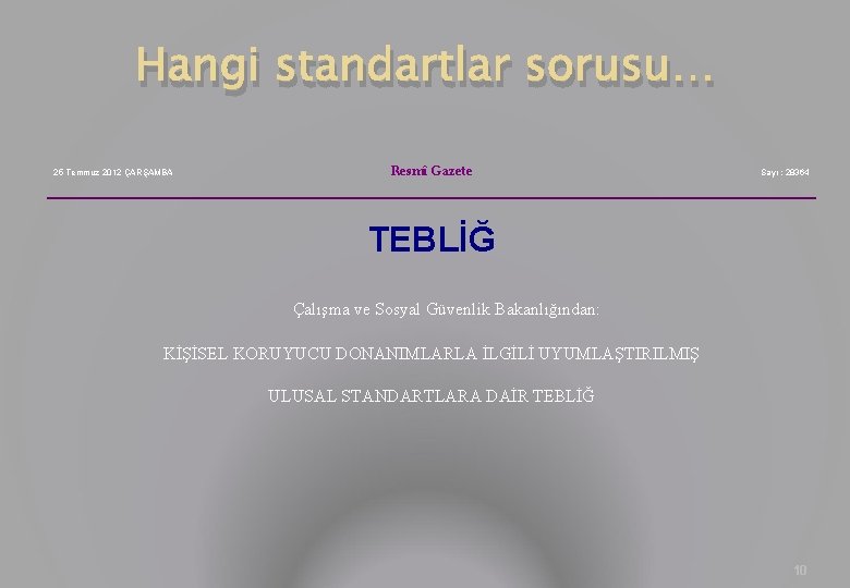 Hangi standartlar sorusu… 25 Temmuz 2012 ÇARŞAMBA Resmî Gazete Sayı : 28364 TEBLİĞ Çalışma