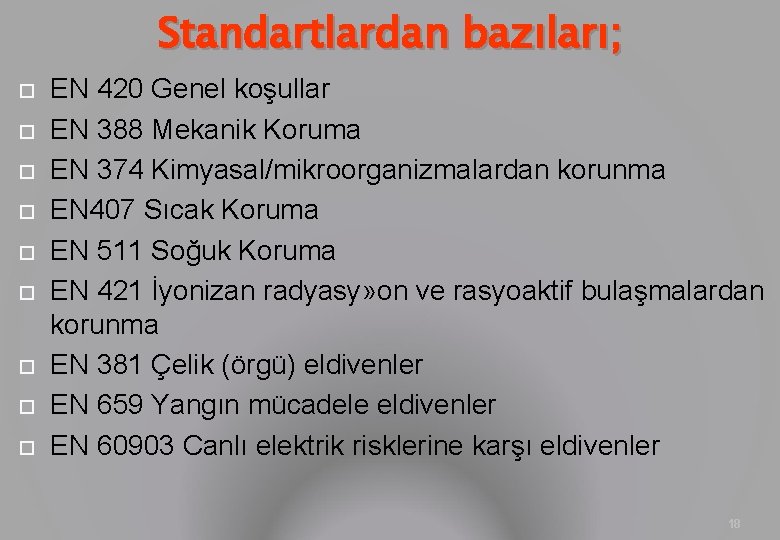 Standartlardan bazıları; EN 420 Genel koşullar EN 388 Mekanik Koruma EN 374 Kimyasal/mikroorganizmalardan korunma