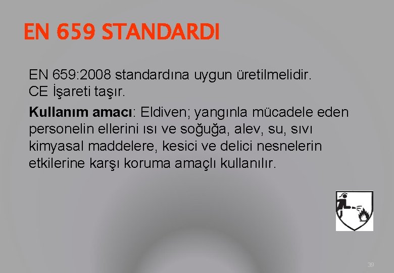 EN 659 STANDARDI EN 659: 2008 standardına uygun üretilmelidir. CE İşareti taşır. Kullanım amacı: