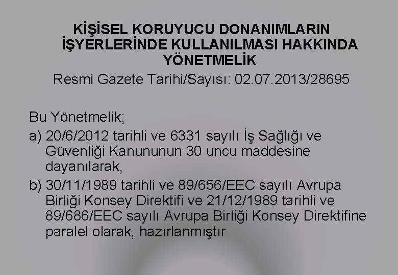 KİŞİSEL KORUYUCU DONANIMLARIN İŞYERLERİNDE KULLANILMASI HAKKINDA YÖNETMELİK Resmi Gazete Tarihi/Sayısı: 02. 07. 2013/28695 Bu