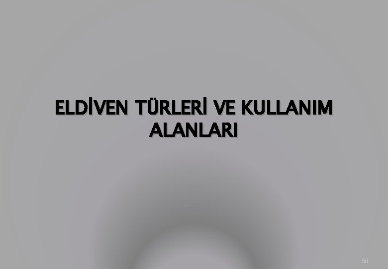 ELDİVEN TÜRLERİ VE KULLANIM ALANLARI 56 