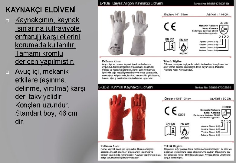 KAYNAKÇI ELDİVENİ Kaynakçının, kaynak ışınlarına (ultraviyole, enfraruj) karşı ellerini korumada kullanılır. Tamami kromlu deriden