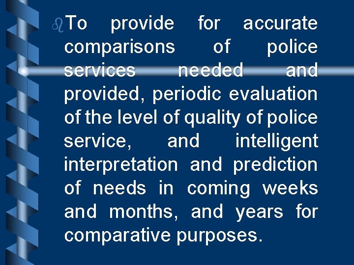 b. To provide for accurate comparisons of police services needed and provided, periodic evaluation