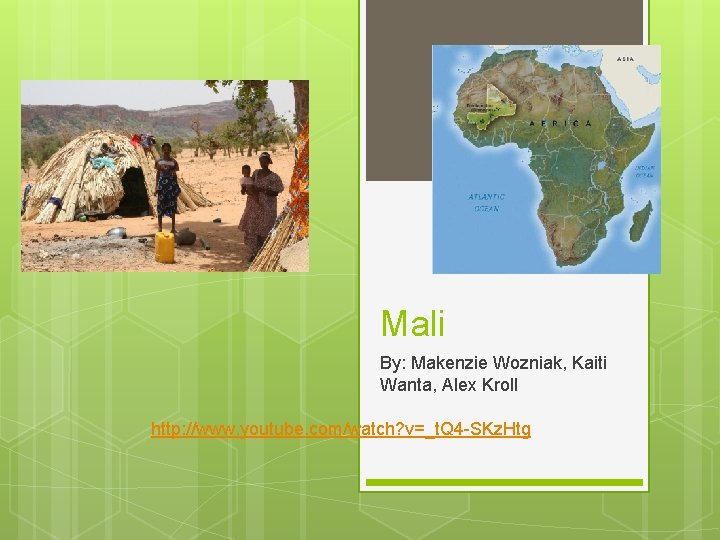 Mali By: Makenzie Wozniak, Kaiti Wanta, Alex Kroll http: //www. youtube. com/watch? v=_t. Q