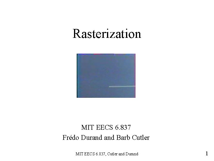 Rasterization MIT EECS 6. 837 Frédo Durand Barb Cutler MIT EECS 6. 837, Cutler