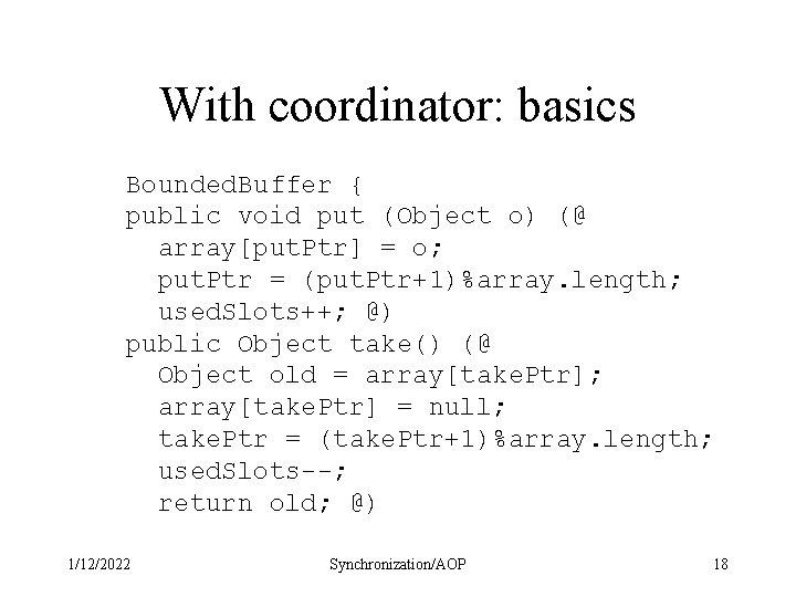With coordinator: basics Bounded. Buffer { public void put (Object o) (@ array[put. Ptr]