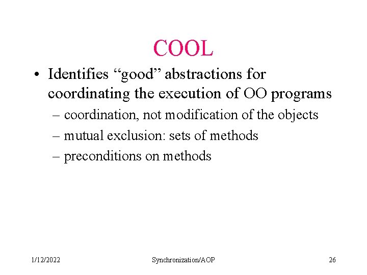 COOL • Identifies “good” abstractions for coordinating the execution of OO programs – coordination,