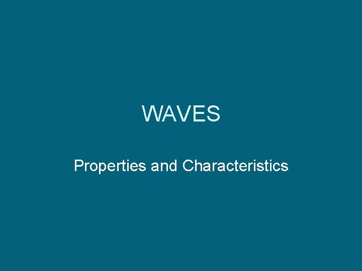Wave Chacterostics WAVES Properties and Characteristics What is a wave