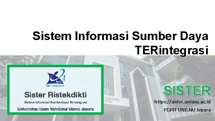 Sistem Informasi Sumber Daya TERintegrasi SISTER https: //sister. unisnu. ac. id PDPIT UNISNU Jepara