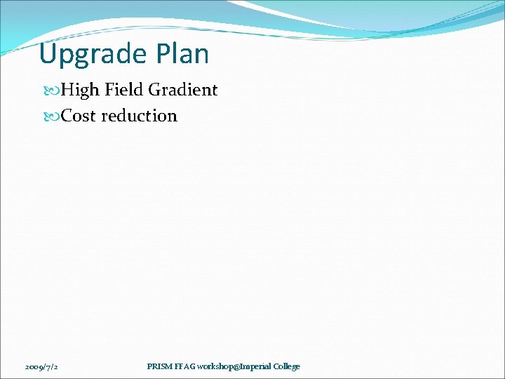 Upgrade Plan High Field Gradient Cost reduction 2009/7/2 PRISM FFAG workshop@Imperial College 