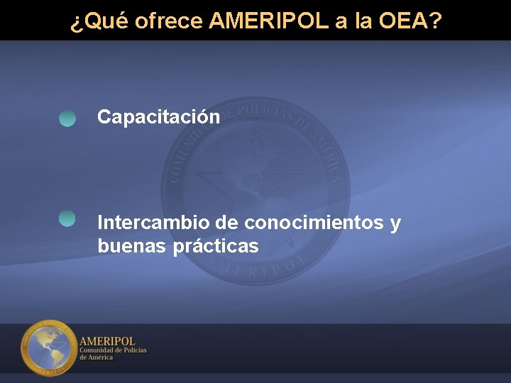 ¿Qué ofrece AMERIPOL a la OEA? Capacitación Intercambio de conocimientos y buenas prácticas 