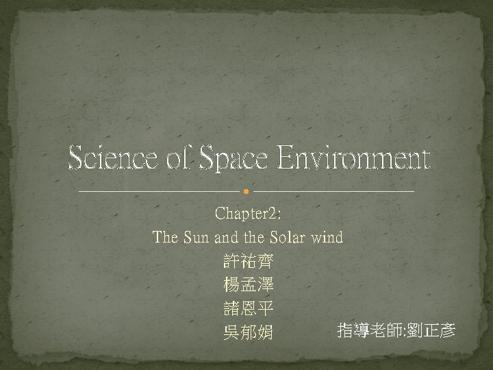 Science of Space Environment Chapter 2: The Sun and the Solar wind 許祐齊 楊孟澤