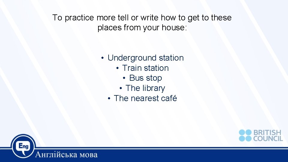 To practice more tell or write how to get to these places from your