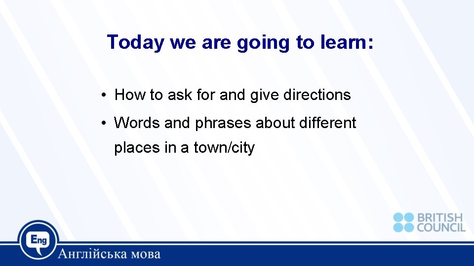 Today we are going to learn: • How to ask for and give directions